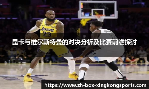 昆卡与维尔斯特曼的对决分析及比赛前瞻探讨