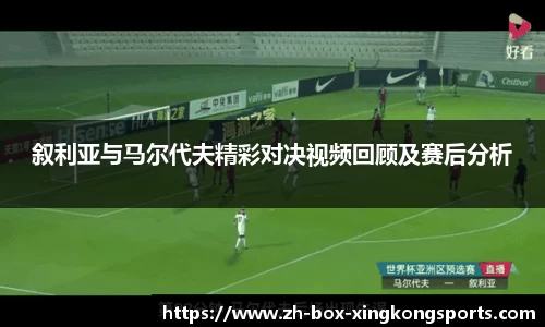 叙利亚与马尔代夫精彩对决视频回顾及赛后分析