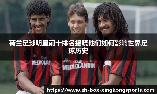 荷兰足球明星前十排名揭晓他们如何影响世界足球历史