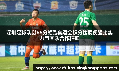深圳足球队以68分领跑奥运会积分榜展现强劲实力与团队合作精神