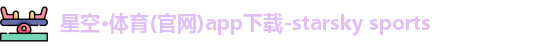 星空·体育(官网)app下载-starsky sports 星空·体育(官网)app下载-starsky sports
